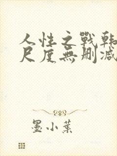 人性之战韩国大尺度无删减版