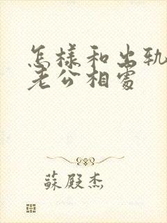 怎样和出轨回归老公相处