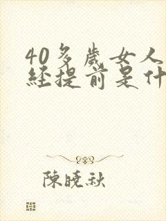 40多岁女人月经提前是什么原因