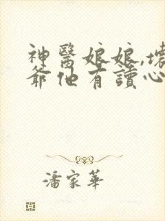 神医娘娘,坏王爷他有读心术观看