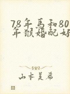 78年马和80年猴婚配好不好