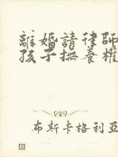 离婚请律师争取孩子抚养权