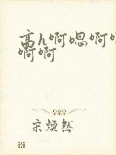 高h啊嗯啊啊啊啊啊