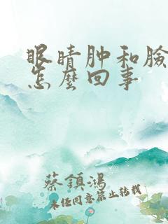 眼睛肿和脸肿是怎么回事