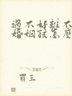 过不好离不掉的婚姻该怎么办