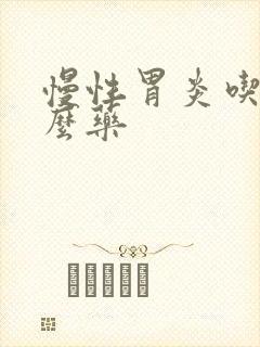 慢性胃炎吃些什么药