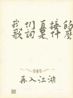 我们直接的回忆歌词是什么歌