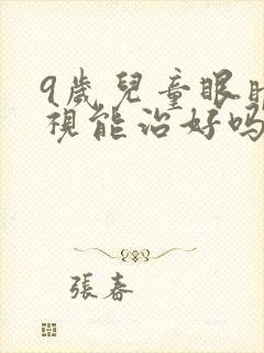 9岁儿童眼睛近视能治好吗