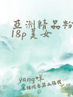 亚洲精品粉嫩小18p美女