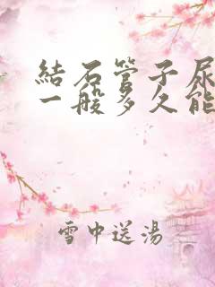 结石管子尿道里一般多久能出来