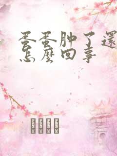 蛋蛋肿了还疼是怎么回事