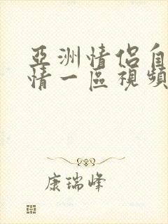 亚洲情侣自拍激情一区视频