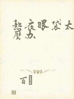 熬夜眼袋太重怎么办