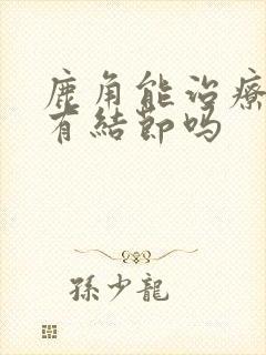 鹿角能治疗乳腺有结节吗