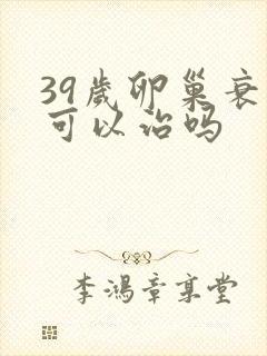 39岁卵巢衰退可以治吗