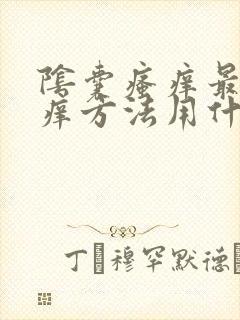 阴囊瘙痒最快止痒方法用什么药