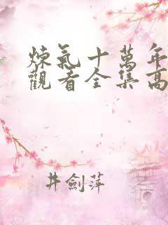 炼气十万年免费观看全集高清短剧