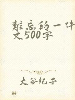 难忘的一件事例文500字