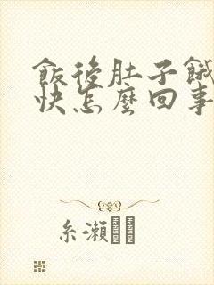 饭后肚子饿得很快怎么回事