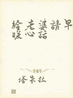 给老婆请早安的暖心话