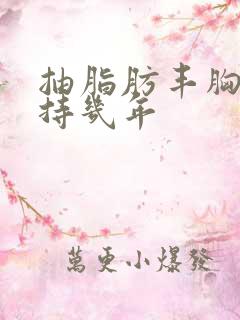 抽脂肪丰胸能维持几年