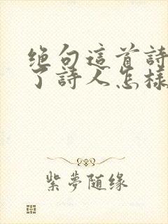 绝句这首诗表达了诗人怎样的思想感情