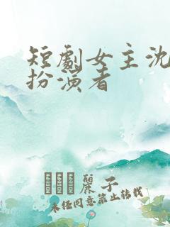 短剧女主沈念的扮演者