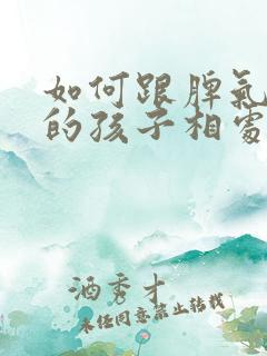 如何跟脾气暴躁的孩子相处