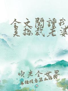 全文阅读我的绝美总裁老婆