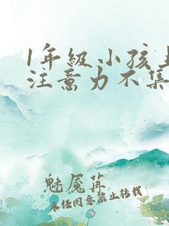 1年级小孩上课注意力不集中