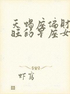 天蝎座偏财运最旺的星座女