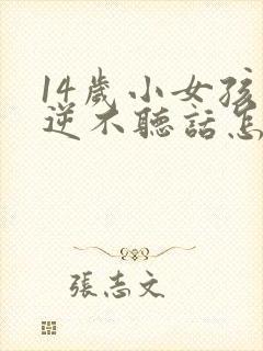 14岁小女孩叛逆不听话怎么办