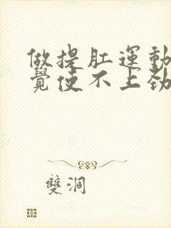 做提肛运动时感觉使不上劲