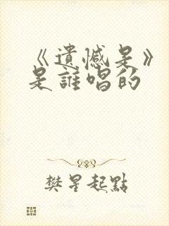 《遗憾是》原唱是谁唱的