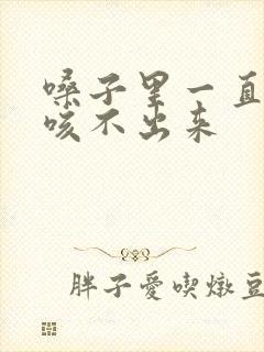 嗓子里一直有痰咳不出来