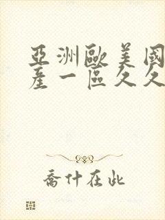 亚洲欧美国产国产一区久久