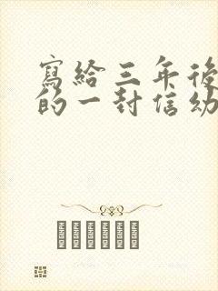 写给三年后孩子的一封信幼儿园