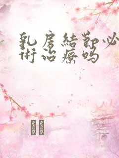 乳房结节必须手术治疗吗