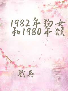 1982年狗女和1980年猴男相配婚姻如何