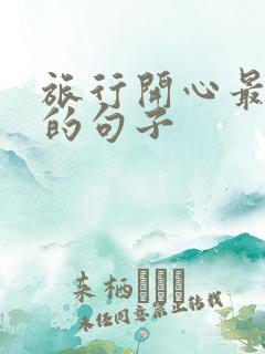 旅行开心最精辟的句子