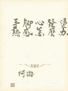 手脚心发烫有灼热感怎么办