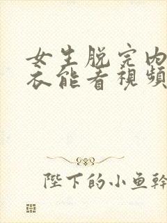 女生脱完内裤内衣能看视频