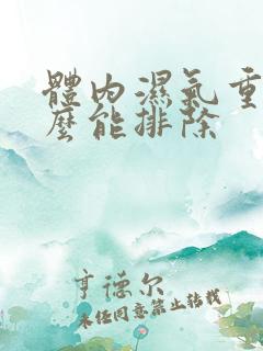 体内湿气重吃什么能排除