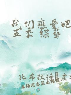 我们恋爱吧 第五季 综艺