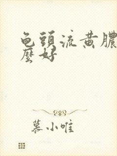 龟头流黄脓吃什么好