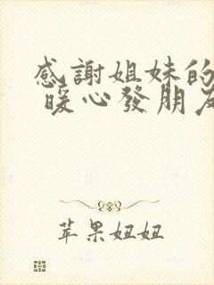 感谢姐妹的话语 暖心发朋友圈