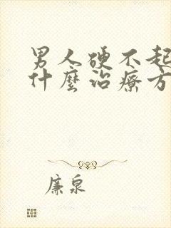 男人硬不起来有什么治疗方法