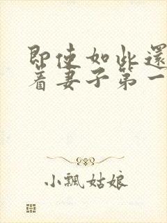 即使如此还是爱着妻子第一集免费观看