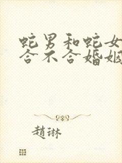 蛇男和蛇女属相合不合婚姻