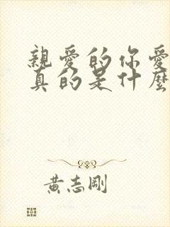 亲爱的你爱你是真的是什么歌